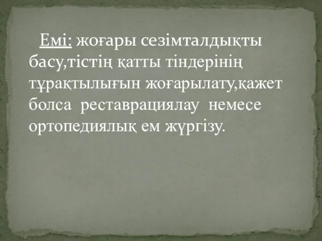 Емі: жоғары сезімталдықты басу,тістің қатты тіндерінің тұрақтылығын жоғарылату,қажет болса реставрациялау немесе ортопедиялық ем жүргізу.