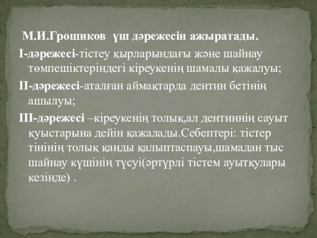 М.И.Грошиков үш дәрежесін ажыратады. І-дәрежесі-тістеу қырларындағы және шайнау төмпешіктеріндегі кіреукенің шамалы қажалуы; ІІ-дәрежесі-аталған