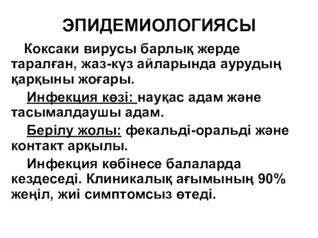 ЭПИДЕМИОЛОГИЯСЫ Коксаки вирусы барлық жерде таралған, жаз-күз айларында аурудың қарқыны жоғары. Инфекция көзі: