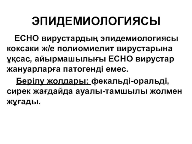 ЭПИДЕМИОЛОГИЯСЫ ЕСНО вирустардың эпидемиологиясы коксаки ж/е полиомиелит вирустарына ұқсас, айырмашылығы ЕСНО вирустар жануарларға