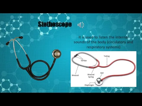 Stethoscope It is used to listen the internal sounds of the body (circulatory and respiratory systems)