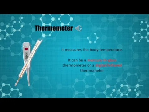Thermometer It measures the body temperature. It can be a mercury-in-glass thermometer or a digital/infrared thermometer