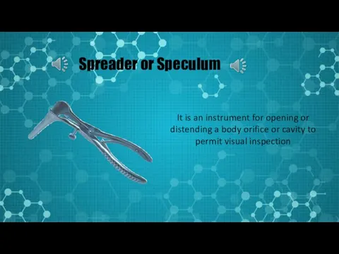 Spreader or Speculum It is an instrument for opening or distending a body