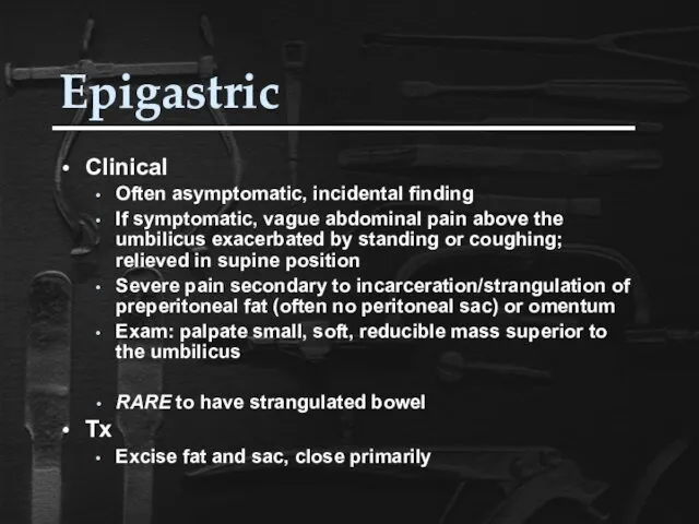 Epigastric Clinical Often asymptomatic, incidental finding If symptomatic, vague abdominal