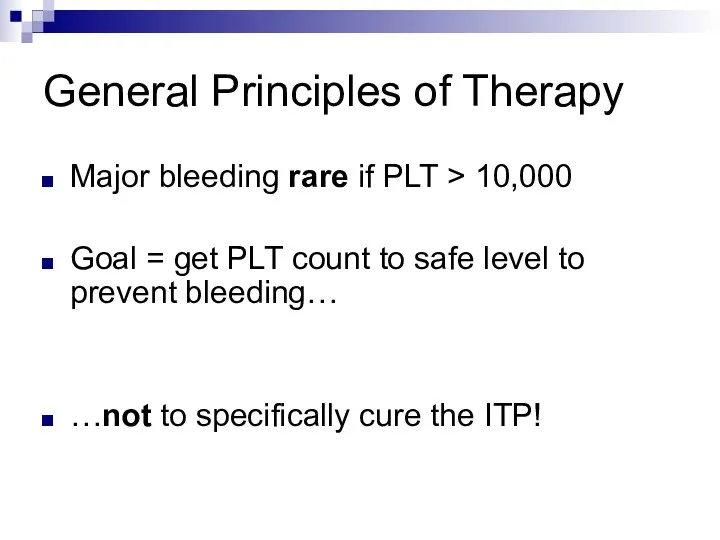 General Principles of Therapy Major bleeding rare if PLT > 10,000 Goal =