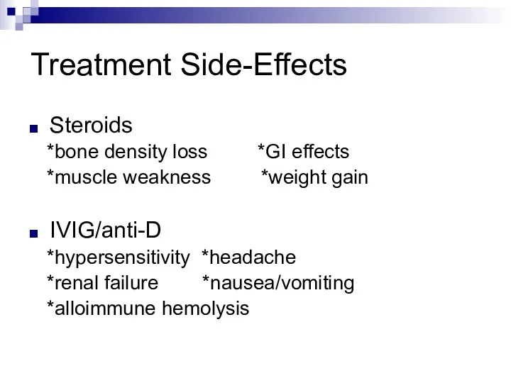 Treatment Side-Effects Steroids *bone density loss *GI effects *muscle weakness *weight gain IVIG/anti-D