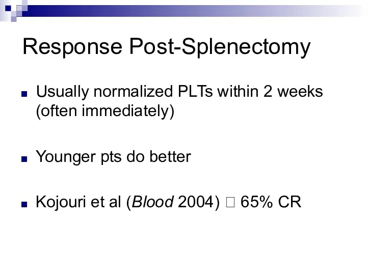 Response Post-Splenectomy Usually normalized PLTs within 2 weeks (often immediately) Younger pts do