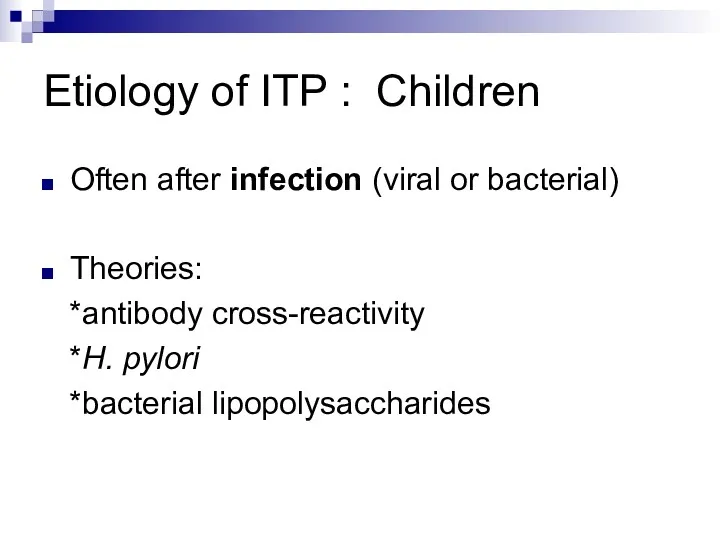 Etiology of ITP : Children Often after infection (viral or bacterial) Theories: *antibody