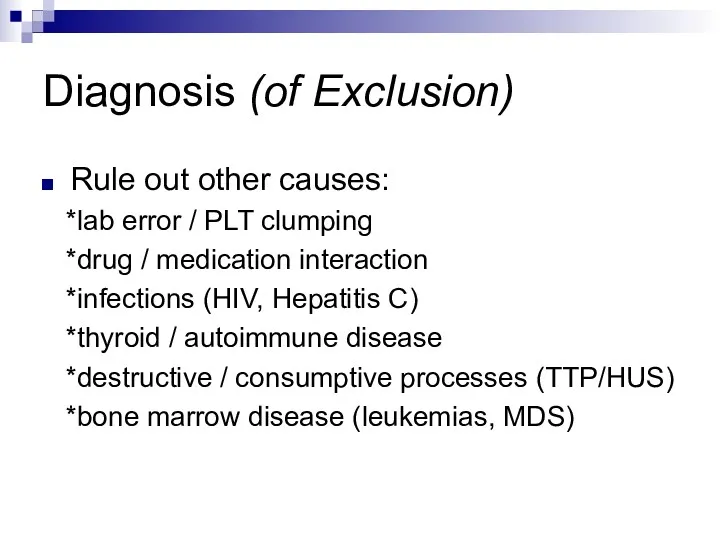 Diagnosis (of Exclusion) Rule out other causes: *lab error / PLT clumping *drug