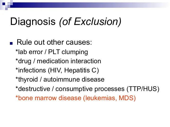 Diagnosis (of Exclusion) Rule out other causes: *lab error / PLT clumping *drug