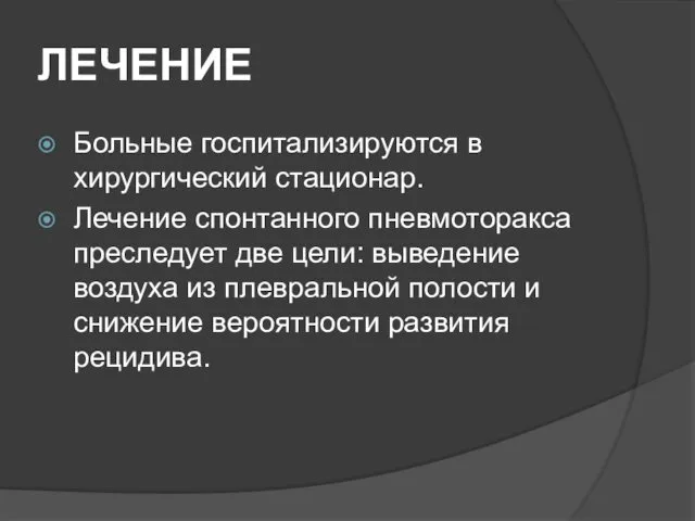 ЛЕЧЕНИЕ Больные госпитализируются в хирургический стационар. Лечение спонтанного пневмоторакса преследует две цели: выведение