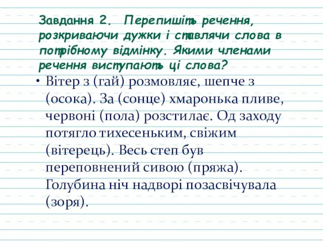 Завдання 2. Перепишіть речення, розкриваючи дужки і ставлячи слова в