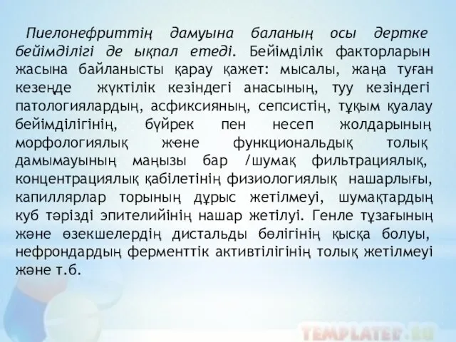 Пиелонефриттің дамуына баланың осы дертке бейімділігі де ықпал етеді. Бейімділік факторларын жасына байланысты