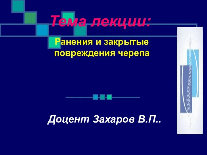 Тема лекции: Доцент Захаров В.П.. Ранения и закрытые повреждения черепа