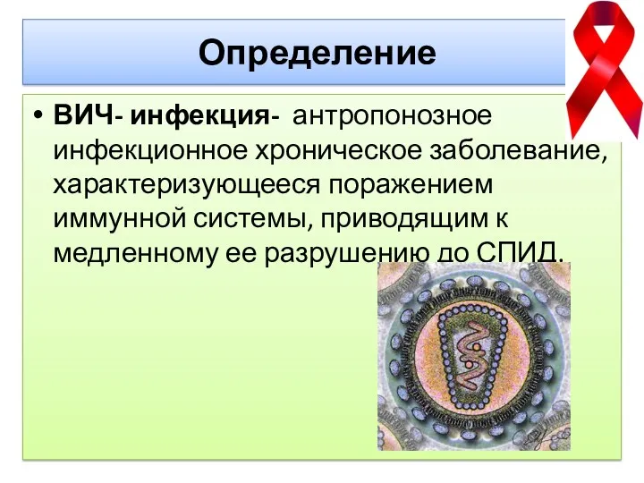 Определение ВИЧ- инфекция- антропонозное инфекционное хроническое заболевание, характеризующееся поражением иммунной системы, приводящим к