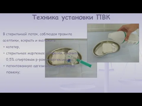 Техника установки ПВК В стерильный лоток, соблюдая правила асептики, вскрыть и выложить: катетер,