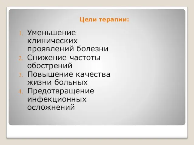 Цели терапии: Уменьшение клинических проявлений болезни Снижение частоты обострений Повышение качества жизни больных Предотвращение инфекционных осложнений