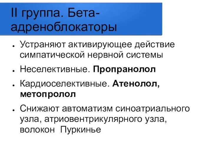 II группа. Бета-адреноблокаторы Устраняют активирующее действие симпатической нервной системы Неселективные.