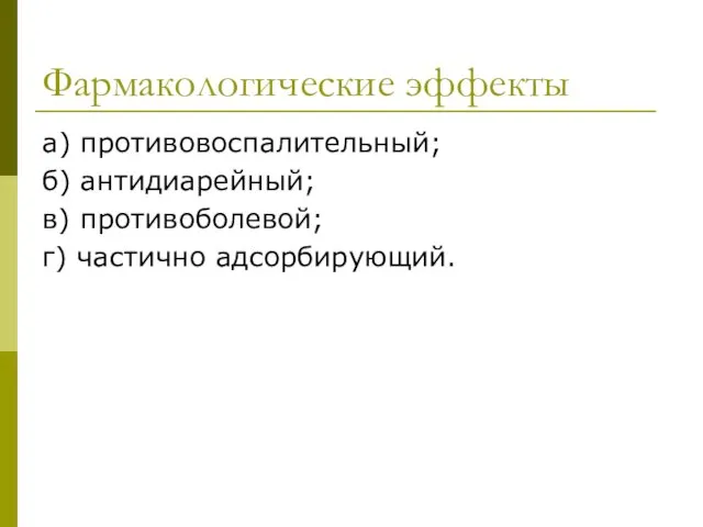 Фармакологические эффекты а) противовоспалительный; б) антидиарейный; в) противоболевой; г) частично адсорбирующий.