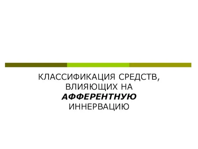 КЛАССИФИКАЦИЯ СРЕДСТВ, ВЛИЯЮЩИХ НА АФФЕРЕНТНУЮ ИННЕРВАЦИЮ