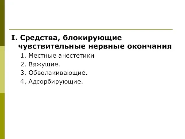 I. Средства, блокирующие чувствительные нервные окончания 1. Местные анестетики 2. Вяжущие. 3. Обволакивающие. 4. Адсорбирующие.