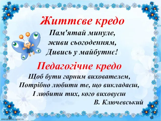 Педагогічне кредо Щоб бути гарним вихователем, Потрібно любити те, що