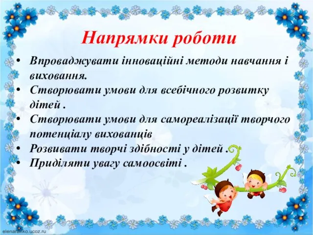 Напрямки роботи Впроваджувати інноваційні методи навчання і виховання. Створювати умови