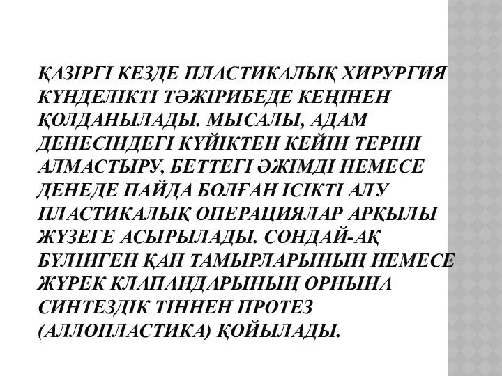 ҚАЗІРГІ КЕЗДЕ ПЛАСТИКАЛЫҚ ХИРУРГИЯ КҮНДЕЛІКТІ ТӘЖІРИБЕДЕ КЕҢІНЕН ҚОЛДАНЫЛАДЫ. МЫСАЛЫ, АДАМ ДЕНЕСІНДЕГІ КҮЙІКТЕН КЕЙІН