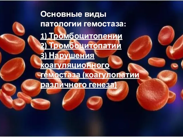 Основные виды патологии гемостаза: 1) Тромбоцитопении 2) Тромбоцитопатии 3) Нарушения коагуляционного гемостаза (коагулопатии различного генеза)