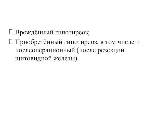 Врождённый гипотиреоз; Приобретённый гипотиреоз, в том числе и послеоперационный (после резекции щитовидной железы).