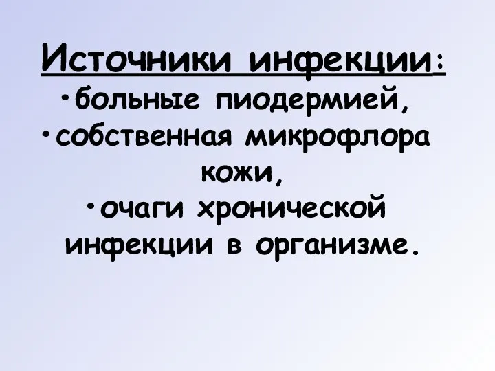 Источники инфекции: больные пиодермией, собственная микрофлора кожи, очаги хронической инфекции в организме.