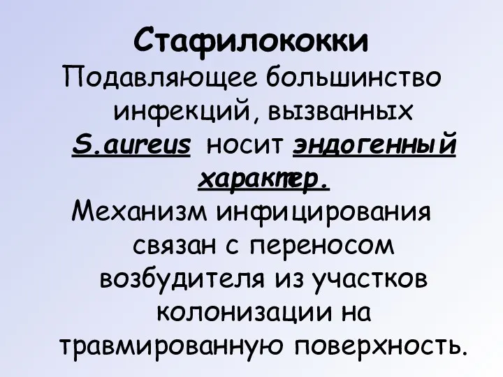 Стафилококки Подавляющее большинство инфекций, вызванных S.aureus носит эндогенный характер. Механизм