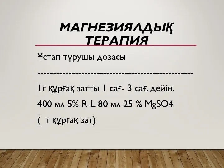 МАГНЕЗИЯЛДЫҚ ТЕРАПИЯ Ұстап тұрушы дозасы -------------------------------------------------- 1г құрғақ затты 1 сағ- 3 сағ.