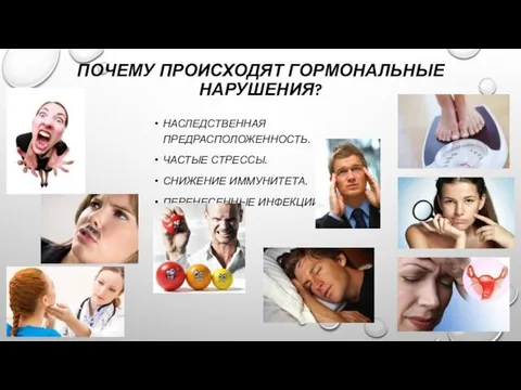 ПОЧЕМУ ПРОИСХОДЯТ ГОРМОНАЛЬНЫЕ НАРУШЕНИЯ? НАСЛЕДСТВЕННАЯ ПРЕДРАСПОЛОЖЕННОСТЬ. ЧАСТЫЕ СТРЕССЫ. СНИЖЕНИЕ ИММУНИТЕТА. ПЕРЕНЕСЕННЫЕ ИНФЕКЦИИ.