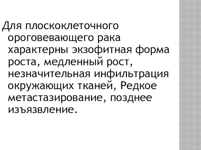 Для плоскоклеточного ороговевающего рака характерны экзофитная форма роста, медленный рост,