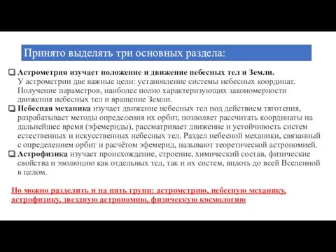 Принято выделять три основных раздела: Астрометрия изучает положение и движение