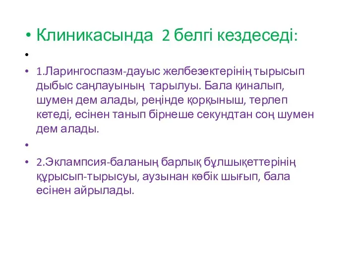 Клиникасында 2 белгі кездеседі: 1.Ларингоспазм-дауыс желбезектерінің тырысып дыбыс саңлауының тарылуы.