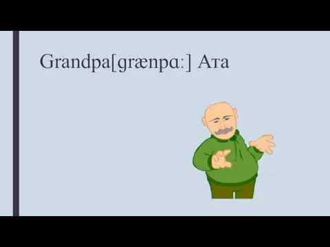 Grandpa[ɡrænpɑː] Ата
