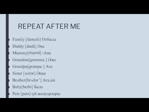 REPEAT AFTER ME Family [fæməli] Отбасы Daddy [dædi] Әке Mummy[mʌmi]