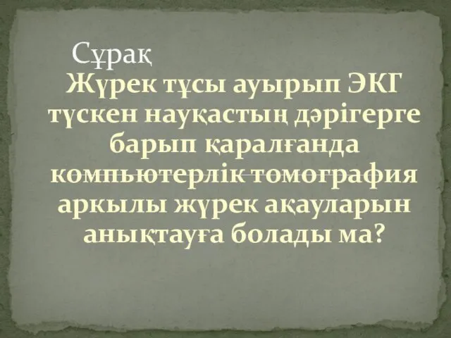 Жүрек тұсы ауырып ЭКГ түскен науқастың дәрігерге барып қаралғанда компьютерлік томография аркылы жүрек