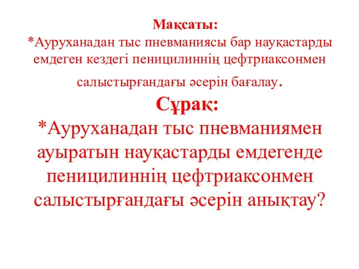 Мақсаты: *Ауруханадан тыс пневманиясы бар науқастарды емдеген кездегі пеницилиннің цефтриаксонмен