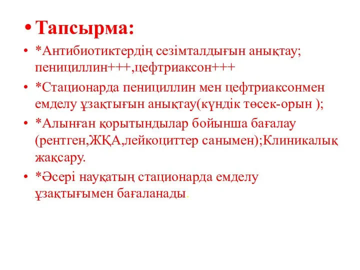 Тапсырма: *Антибиотиктердің сезімталдығын анықтау;пенициллин+++,цефтриаксон+++ *Стационарда пенициллин мен цефтриаксонмен емделу ұзақтығын