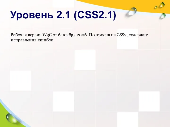 Уровень 2.1 (CSS2.1) Рабочая версия W3C от 6 ноября 2006. Построена на CSS2, содержит исправления ошибок