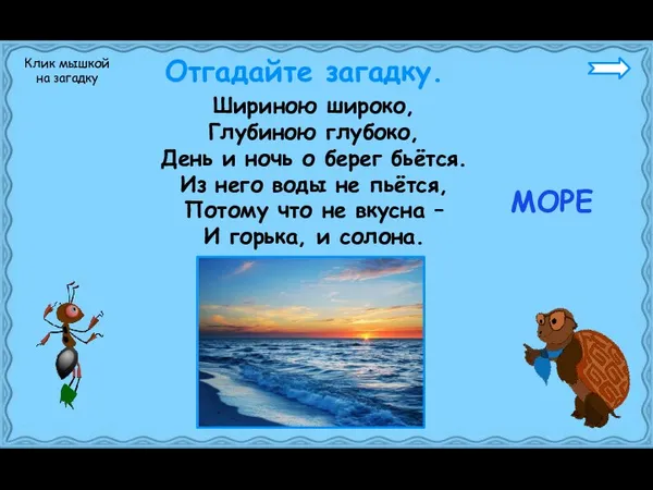 Шириною широко, Глубиною глубоко, День и ночь о берег бьётся. Из него воды