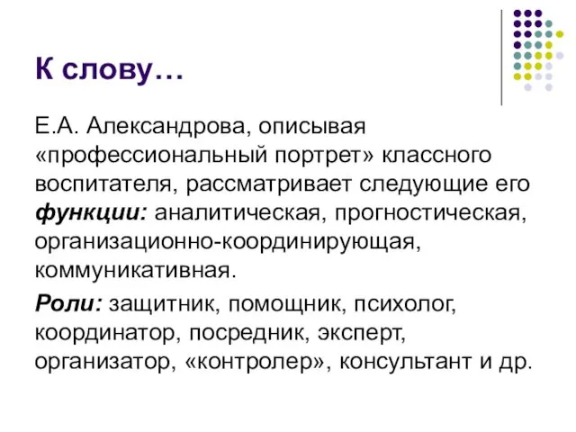 К слову… Е.А. Александрова, описывая «профессиональный портрет» классного воспитателя, рассматривает