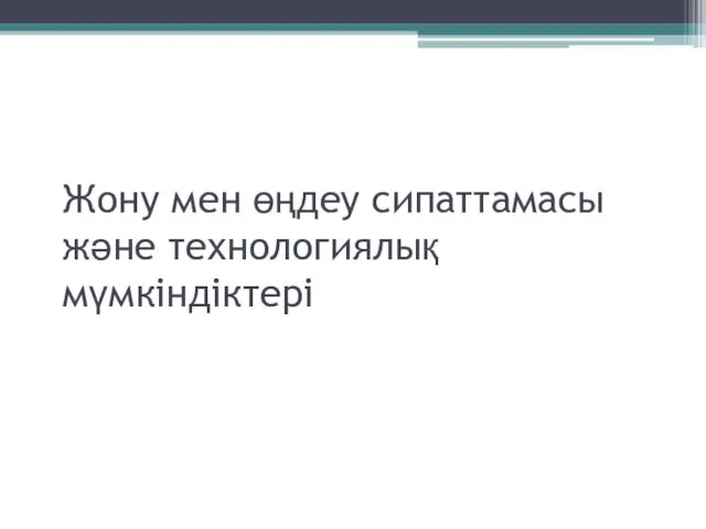 Жону мен өңдеу сипаттамасы және технологиялық мүмкіндіктері