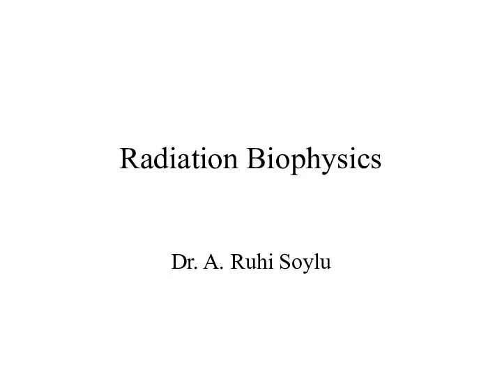 Radiation Biophysics Dr. A. Ruhi Soylu