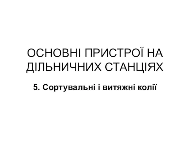 ОСНОВНІ ПРИСТРОЇ НА ДІЛЬНИЧНИХ СТАНЦІЯХ 5. Сортувальні і витяжні колії