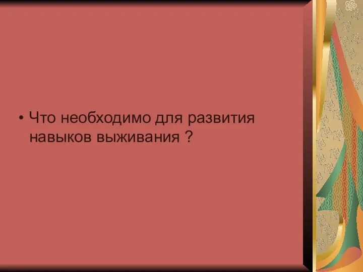 Что необходимо для развития навыков выживания ?