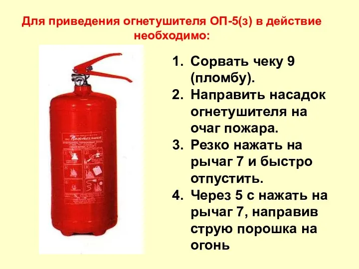 Сорвать чеку 9 (пломбу). Направить насадок огнетушителя на очаг пожара.